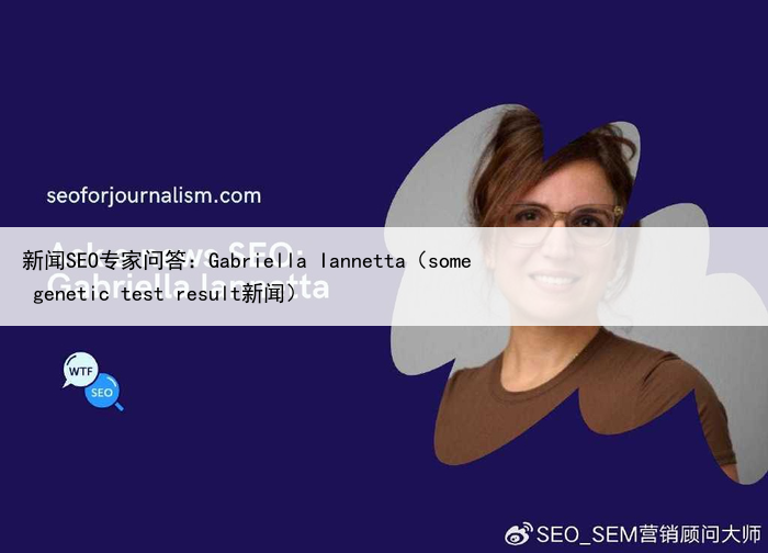 新闻SEO专家问答:Gabriella Iannetta(some genetic test result新闻)