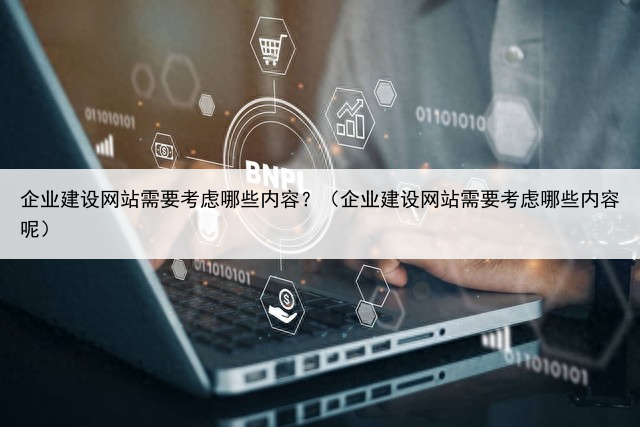 企业建设网站需要考虑哪些内容?(企业建设网站需要考虑哪些内容呢)