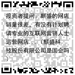 投资者提问：麒盛的网店销量很差，有没有计划聘请专业的互联网营销人士运营网店...（麒盛科技股份有限公司是国企吗）