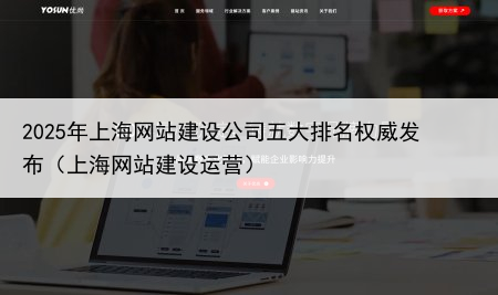 2025年上海网站建设公司五大排名权威发布（上海网站建设运营）