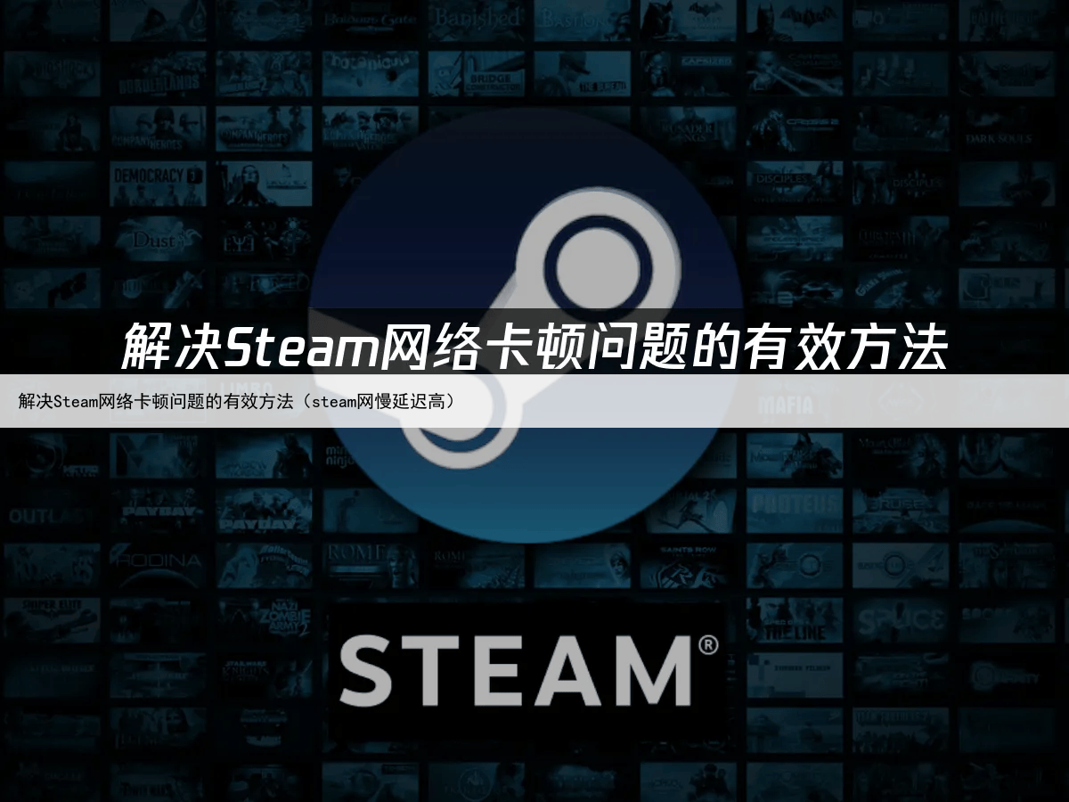 解决Steam网络卡顿问题的有效方法（steam网慢延迟高）