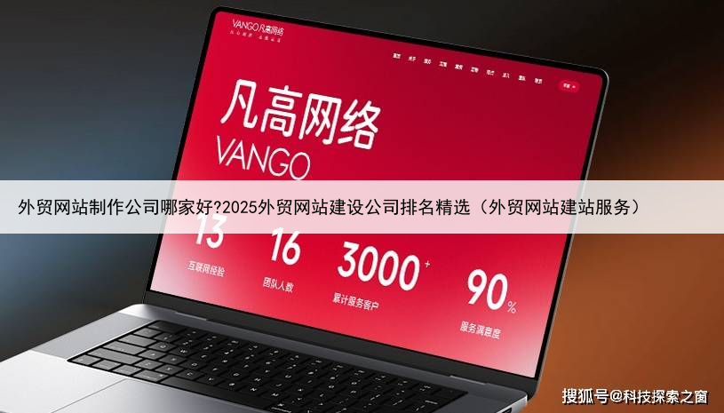 外贸网站制作公司哪家好?2025外贸网站建设公司排名精选（外贸网站建站服务）