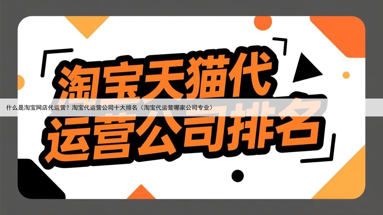 什么是淘宝网店代运营?淘宝代运营公司十大排名(淘宝代运营哪家公司专业)