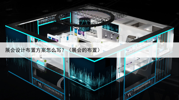 展会设计布置方案怎么写？（展会的布置）