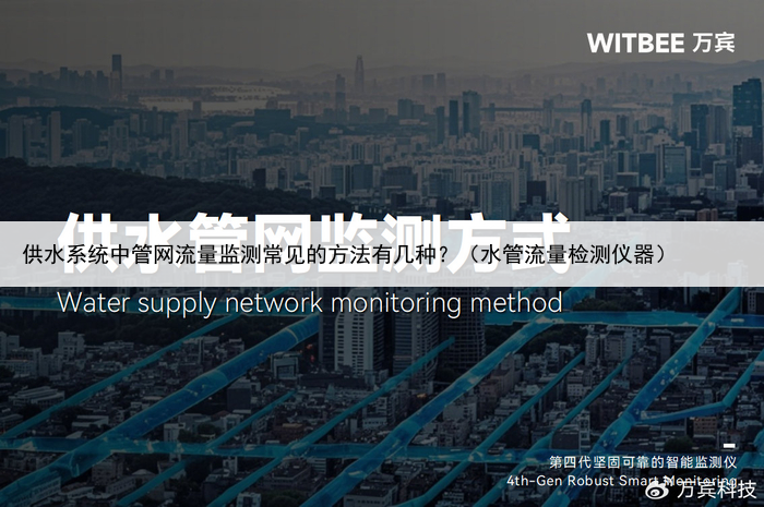 供水系统中管网流量监测常见的方法有几种？（水管流量检测仪器）