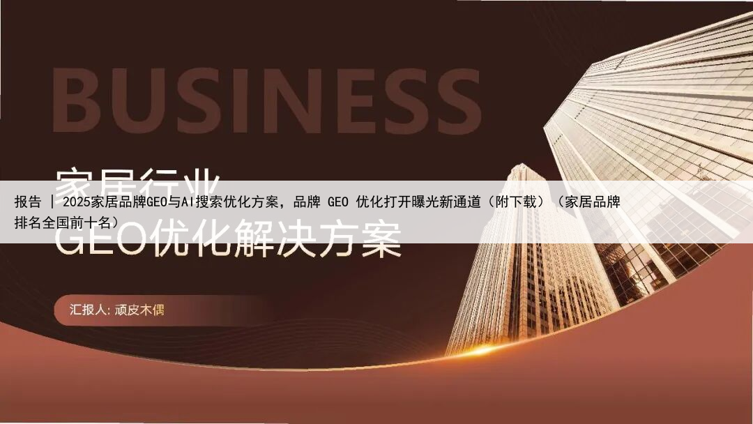 报告 | 2025家居品牌GEO与AI搜索优化方案，品牌 GEO 优化打开曝光新通道（附下载）（家居品牌排名全国前十名）