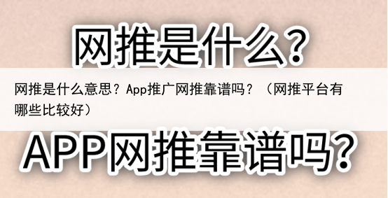 网推是什么意思？App推广网推靠谱吗？（网推平台有哪些比较好）
