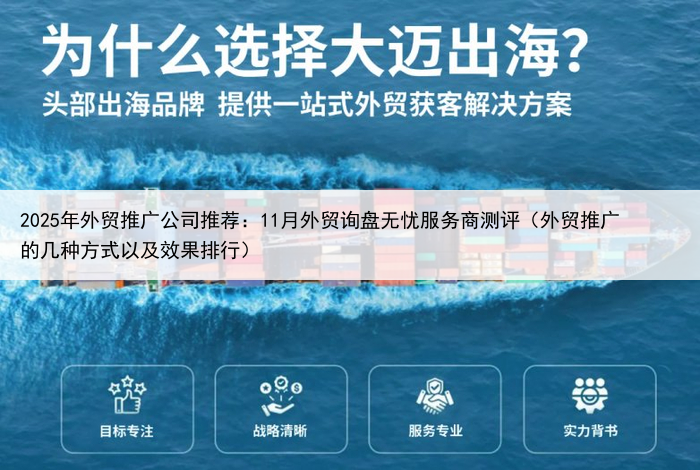 2025年外贸推广公司推荐:11月外贸询盘无忧服务商测评(外贸推广的几种方式以及效果排行)