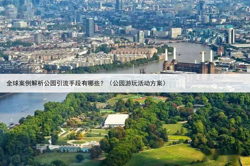 全球案例解析公园引流手段有哪些？（公园游玩活动方案）