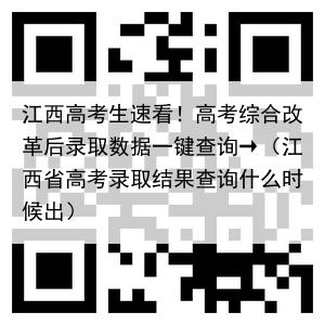 江西高考生速看!高考综合改革后录取数据一键查询→(江西省高考录取结果查询什么时候出)