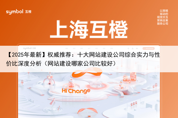 【2025年最新】权威推荐：十大网站建设公司综合实力与性价比深度分析（网站建设哪家公司比较好）