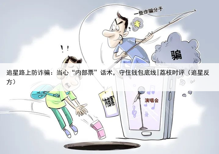追星路上防诈骗：当心“内部票”话术，守住钱包底线|荔枝时评（追星反方）