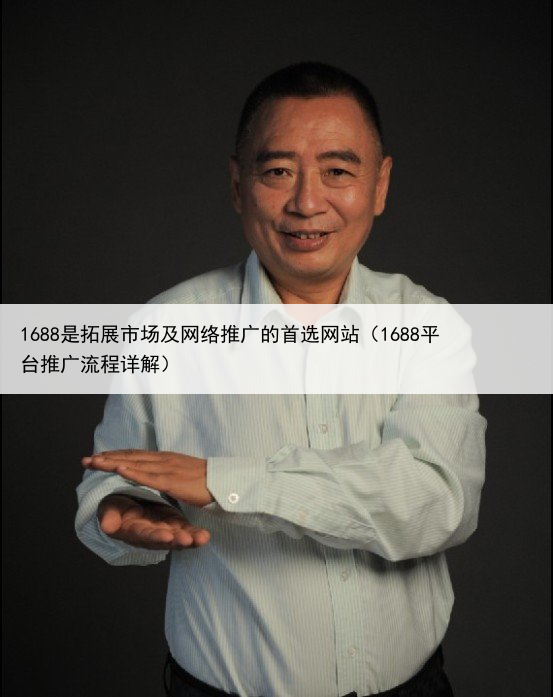 1688是拓展市场及网络推广的首选网站(1688平台推广流程详解)