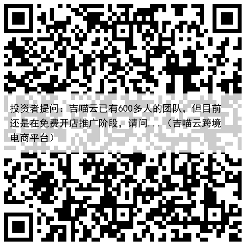 投资者提问:吉喵云已有600多人的团队,但目前还是在免费开店推广阶段,请问...(吉喵云跨境电商平台)