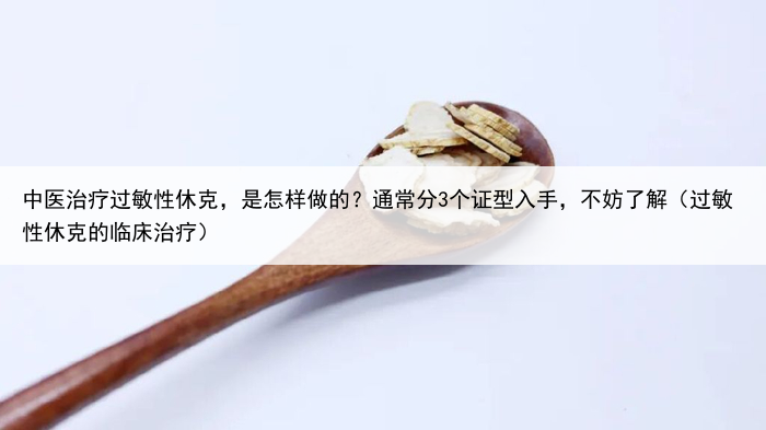 中医治疗过敏性休克，是怎样做的？通常分3个证型入手，不妨了解（过敏性休克的临床治疗）