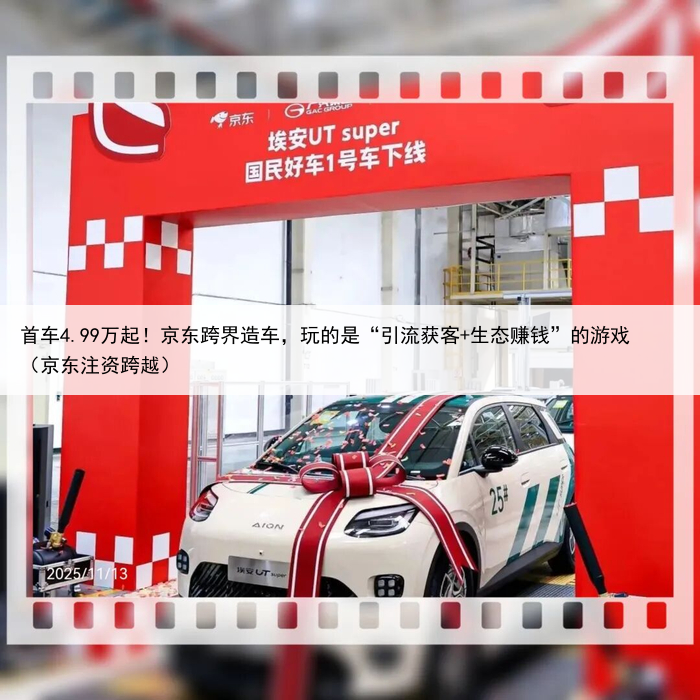 首车4.99万起!京东跨界造车,玩的是“引流获客+生态赚钱”的游戏(京东注资跨越)