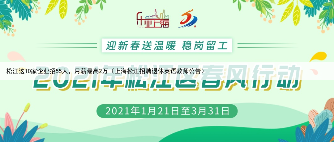 松江这10家企业招55人，月薪最高2万（上海松江招聘退休英语教师公告）