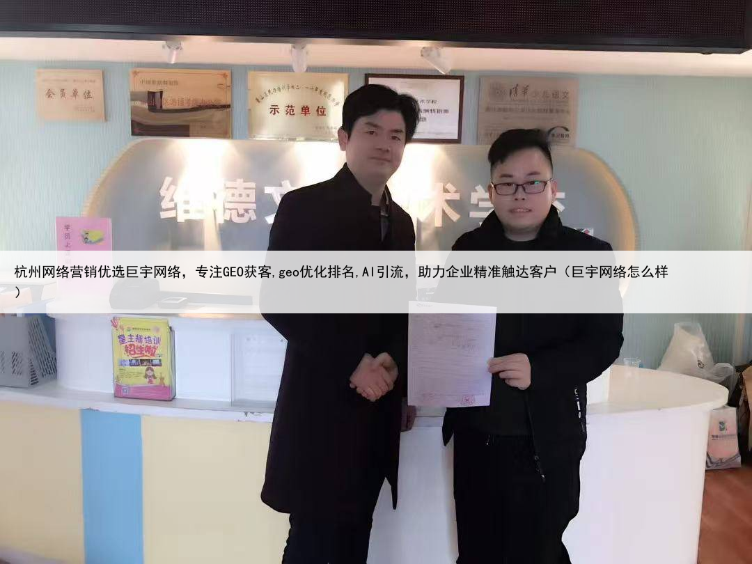 杭州网络营销优选巨宇网络,专注GEO获客,geo优化排名,AI引流,助力企业精准触达客户(巨宇网络怎么样)