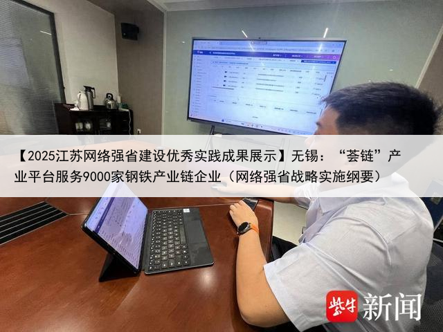 【2025江苏网络强省建设优秀实践成果展示】无锡:“荟链”产业平台服务9000家钢铁产业链企业(网络强省战略实施纲要)