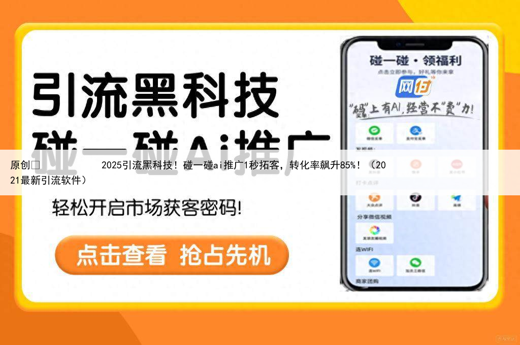 原创
            2025引流黑科技！碰一碰ai推广1秒拓客，转化率飙升85%！（2021最新引流软件）