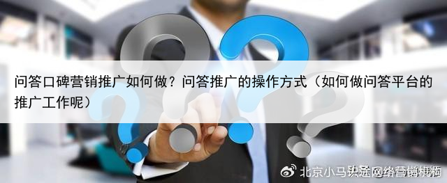 问答口碑营销推广如何做?问答推广的操作方式(如何做问答平台的推广工作呢)
