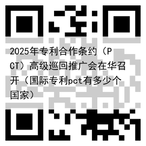 2025年专利合作条约(PCT)高级巡回推广会在华召开(国际专利pct有多少个国家)