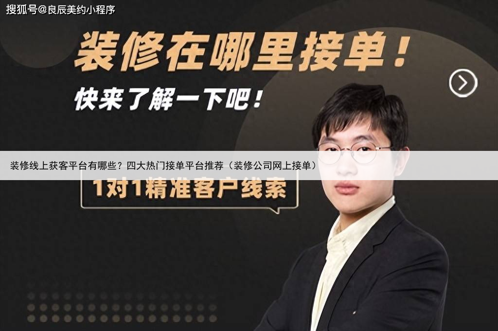 装修线上获客平台有哪些？四大热门接单平台推荐（装修公司网上接单）