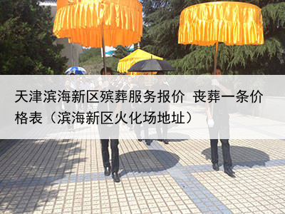 天津滨海新区殡葬服务报价 丧葬一条价格表(滨海新区火化场地址)