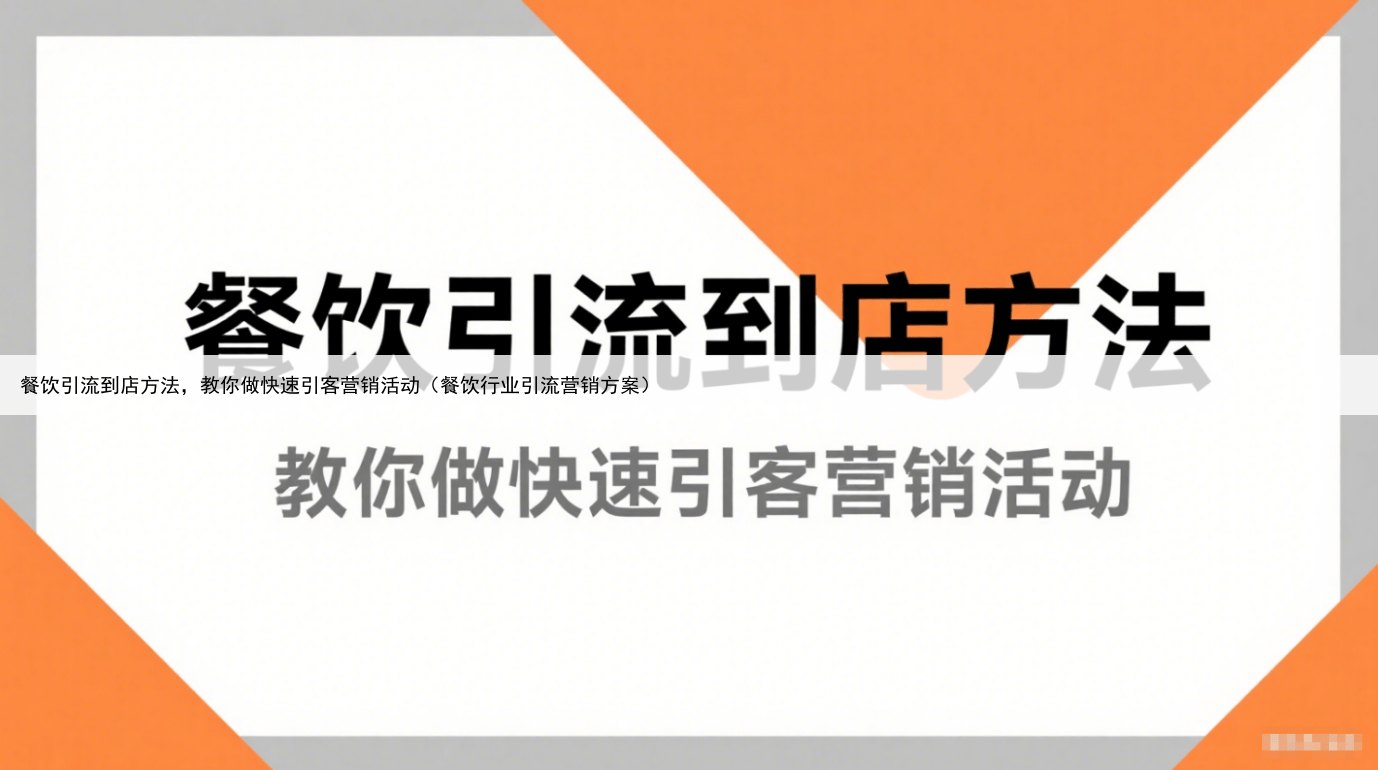 餐饮引流到店方法,教你做快速引客营销活动(餐饮行业引流营销方案)