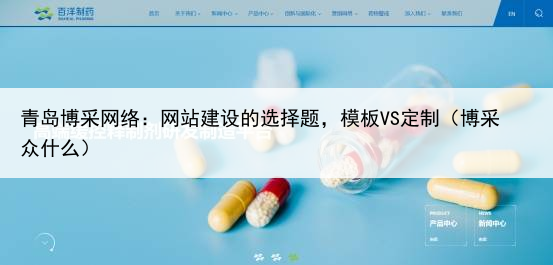 青岛博采网络：网站建设的选择题，模板VS定制（博采众什么）