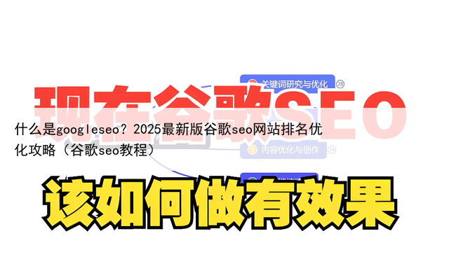 什么是googleseo?2025最新版谷歌seo网站排名优化攻略(谷歌seo教程)