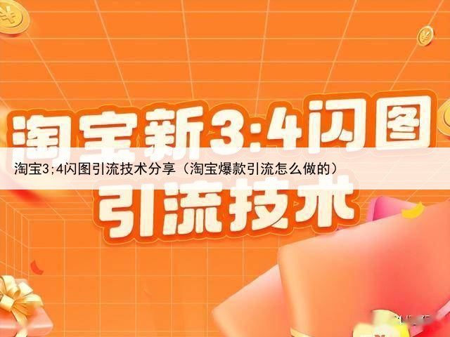淘宝3;4闪图引流技术分享(淘宝爆款引流怎么做的)