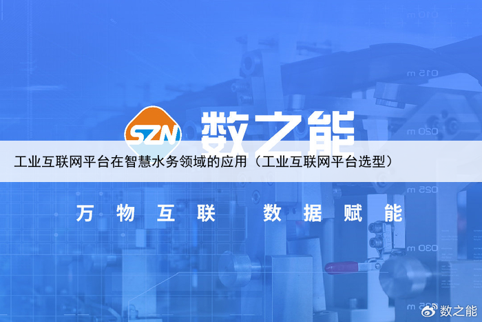 工业互联网平台在智慧水务领域的应用(工业互联网平台选型)