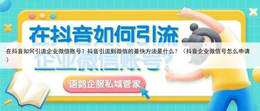 在抖音如何引流企业微信账号？抖音引流到微信的最快方法是什么？（抖音企业微信号怎么申请）