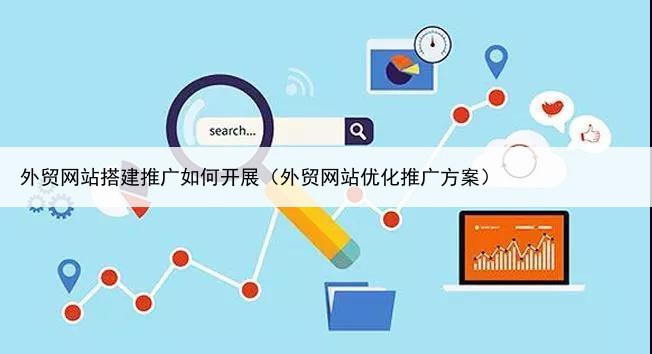 外贸网站搭建推广如何开展(外贸网站优化推广方案)