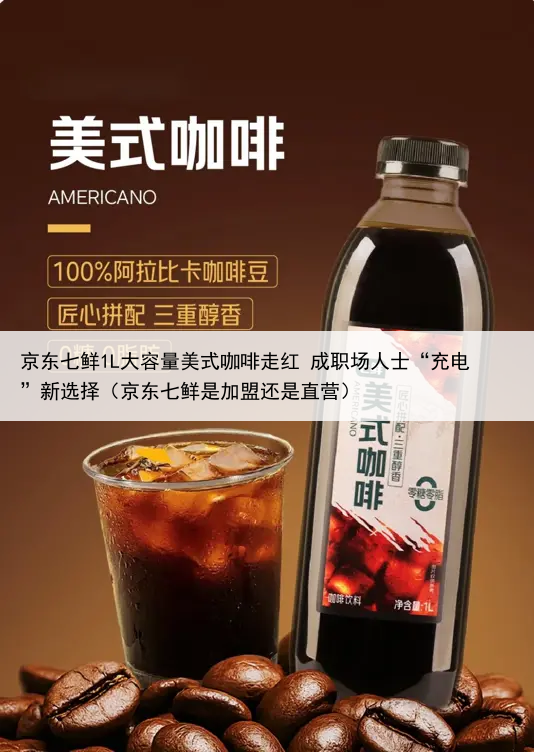 京东七鲜1L大容量美式咖啡走红 成职场人士“充电”新选择（京东七鲜是加盟还是直营）
