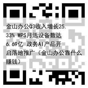 金山办公Q3收入增长25.33% WPS月活设备数达6.69亿 政务AI产品开启落地推广(金山办公靠什么赚钱)