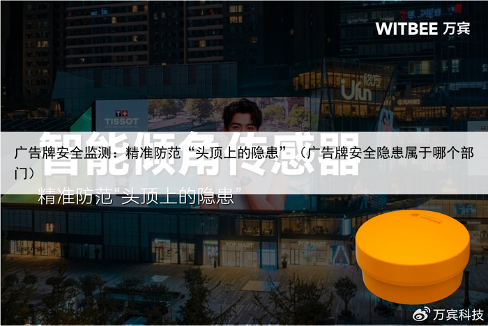 广告牌安全监测：精准防范“头顶上的隐患”（广告牌安全隐患属于哪个部门）