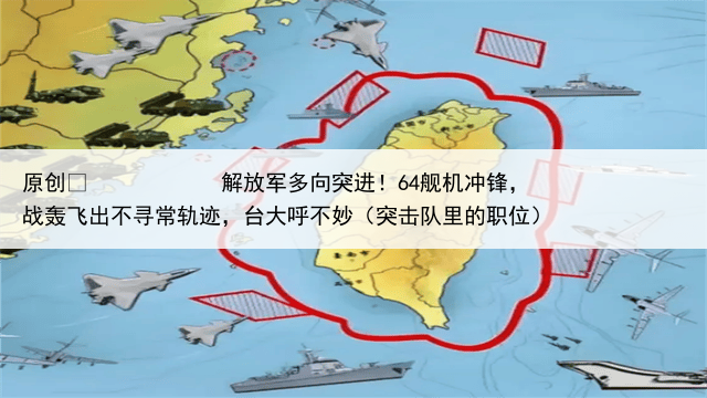 原创
            解放军多向突进！64舰机冲锋，战轰飞出不寻常轨迹，台大呼不妙（突击队里的职位）