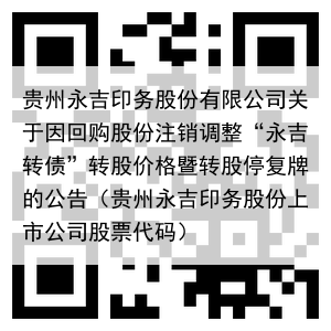 贵州永吉印务股份有限公司关于因回购股份注销调整“永吉转债”转股价格暨转股停复牌的公告（贵州永吉印务股份上市公司股票代码）