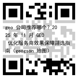 geo 公司推荐哪个？2025 年 11 月 GEO 优化服务商效果保障筛选指南（geogson 地图）