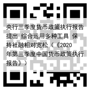 央行三季度货币政策执行报告提出 综合运用多种工具 保持社融相对宽松(《2020年第三季度中国货币政策执行报告》)