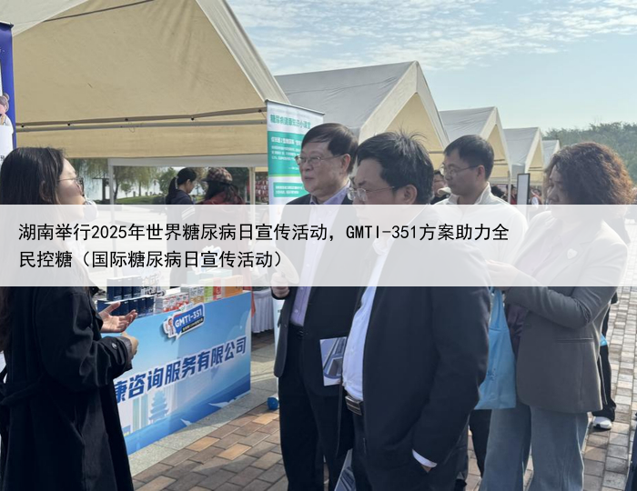 湖南举行2025年世界糖尿病日宣传活动,GMTI-351方案助力全民控糖(国际糖尿病日宣传活动)