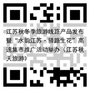 江苏秋冬季旅游线路产品发布暨“水韵江苏·驿路生花”高速集市推广活动举办（江苏秋天旅游）
