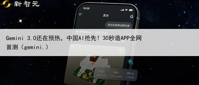 Gemini 3.0还在预热，中国AI抢先！30秒造APP全网首测（gemini.）