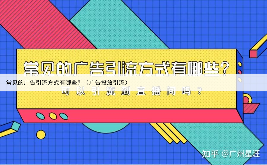 常见的广告引流方式有哪些？（广告投放引流）
