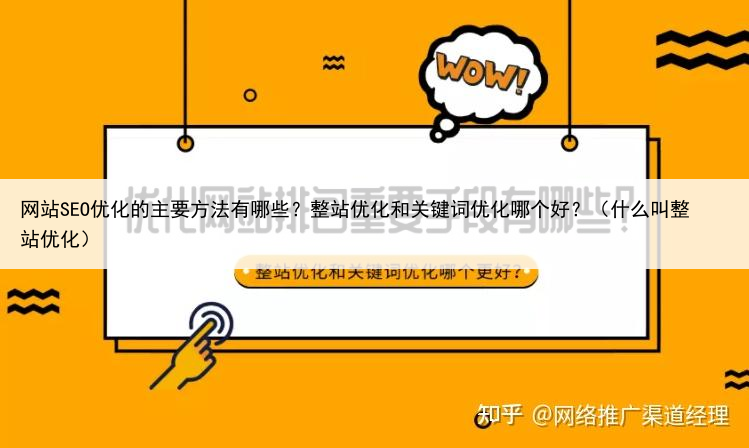 网站SEO优化的主要方法有哪些?整站优化和关键词优化哪个好?(什么叫整站优化)