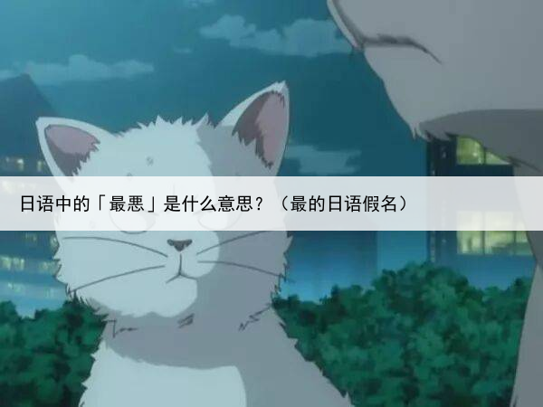 日语中的「最悪」是什么意思？（最的日语假名）