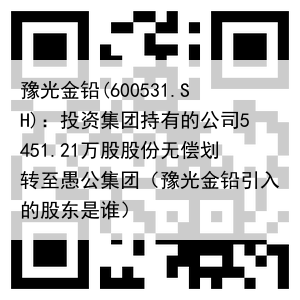 豫光金铅(600531.SH):投资集团持有的公司5451.21万股股份无偿划转至愚公集团(豫光金铅引入的股东是谁)