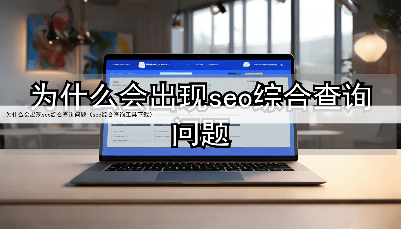 为什么会出现seo综合查询问题(seo综合查询工具下载)